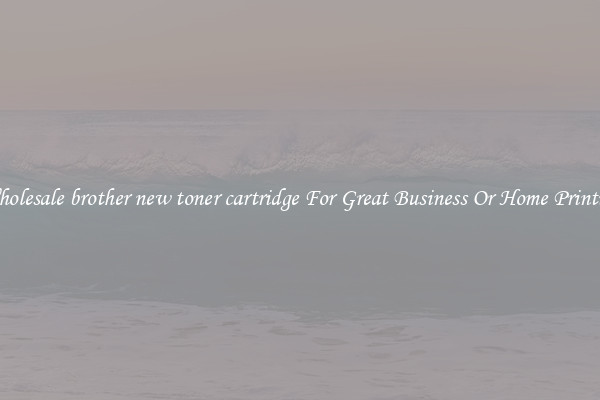 Wholesale brother new toner cartridge For Great Business Or Home Printing