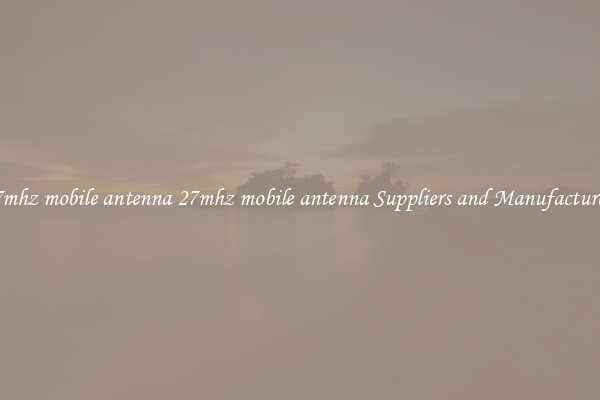 27mhz mobile antenna 27mhz mobile antenna Suppliers and Manufacturers