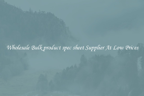 Wholesale Bulk product spec sheet Supplier At Low Prices
