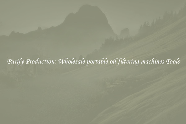 Purify Production: Wholesale portable oil filtering machines Tools