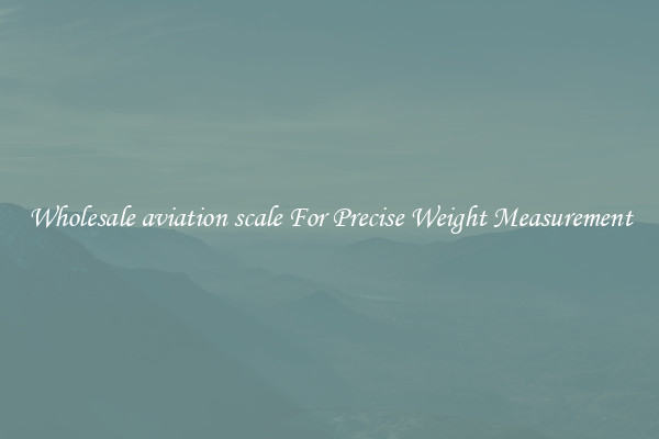 Wholesale aviation scale For Precise Weight Measurement