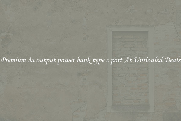 Premium 3a output power bank type c port At Unrivaled Deals