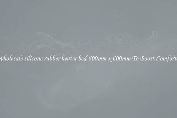 Buy Wholesale silicone rubber heater bed 600mm x 600mm To Boost Comfortability