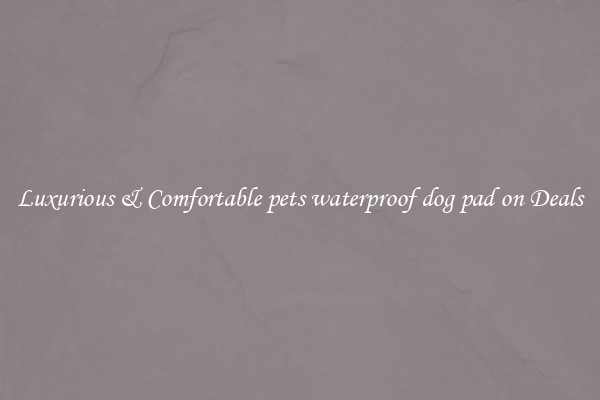 Luxurious & Comfortable pets waterproof dog pad on Deals