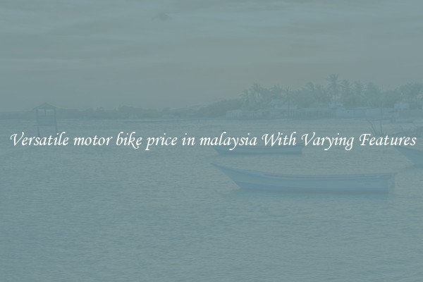 Versatile motor bike price in malaysia With Varying Features