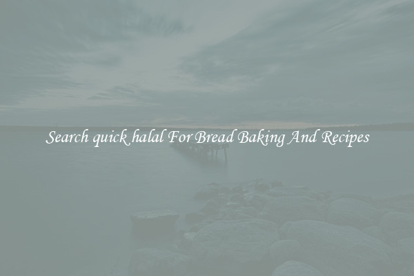 Search quick halal For Bread Baking And Recipes
