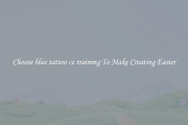 Choose blue tattoo ce training To Make Creating Easier