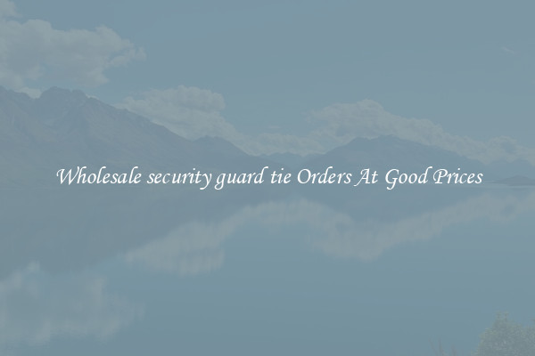 Wholesale security guard tie Orders At Good Prices