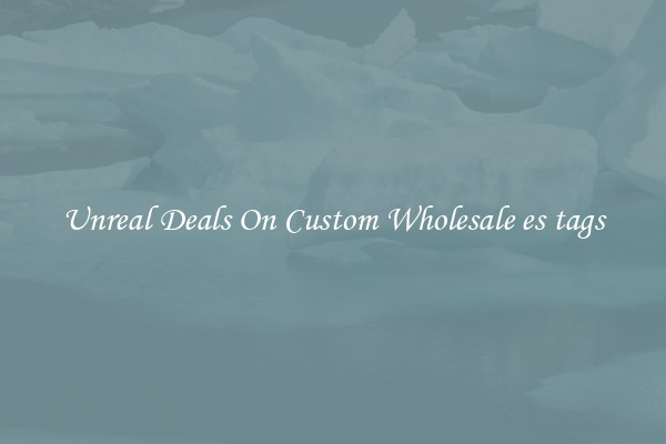 Unreal Deals On Custom Wholesale es tags
