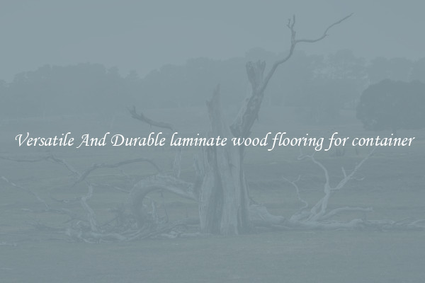 Versatile And Durable laminate wood flooring for container