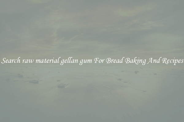 Search raw material gellan gum For Bread Baking And Recipes