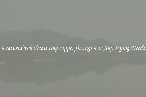 Featured Wholesale ring copper fittings For Any Piping Needs