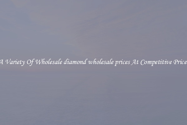 A Variety Of Wholesale diamond wholesale prices At Competitive Prices