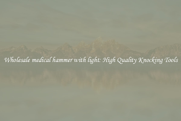 Wholesale medical hammer with light: High Quality Knocking Tools