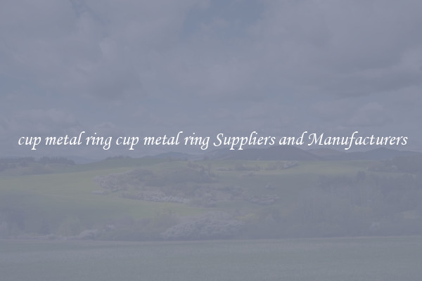 cup metal ring cup metal ring Suppliers and Manufacturers