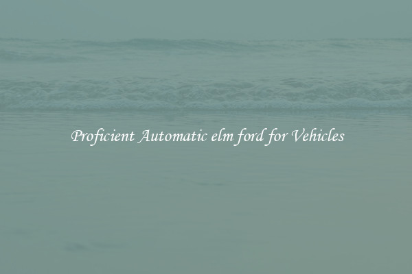 Proficient Automatic elm ford for Vehicles