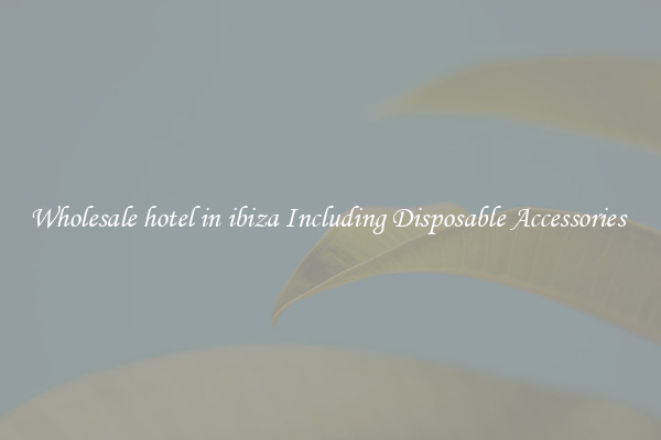 Wholesale hotel in ibiza Including Disposable Accessories 