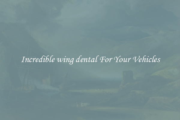 Incredible wing dental For Your Vehicles